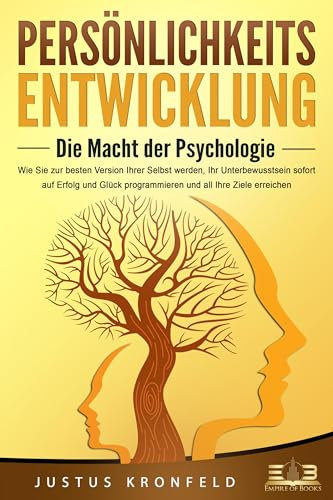 PERSÖNLICHKEITSENTWICKLUNG - Die Macht der Psychologie: Wie Sie zur besten Version Ihrer selbst werden, Ihr Unterbewusstsein sofort auf Erfolg und Glück programmieren und all Ihre Ziele erreichen