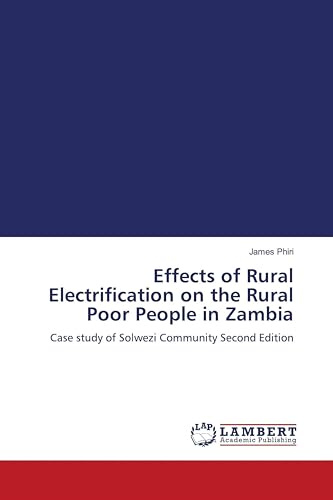 Effects of Rural Electrification on the Rural Poor People in Zambia: Case study of Solwezi Community Second Edition