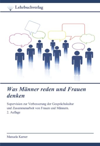 Was Männer reden und Frauen denken: Supervision zur Verbesserung der Gesprächskultur und Zusammenarbeit von Frauen und Männern. 2. Auflage