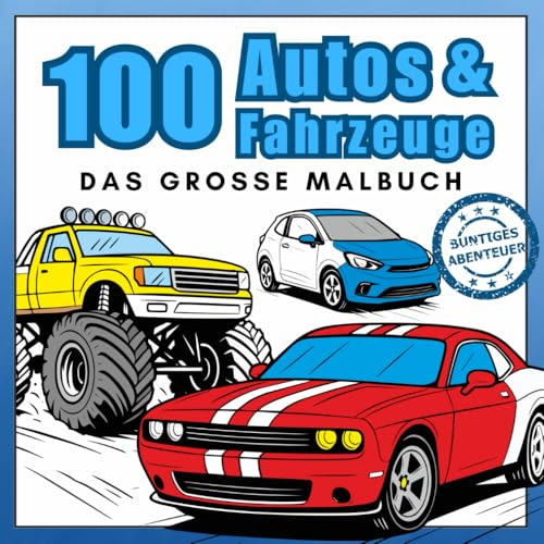 100 Autos & Fahrzeuge – Das große Malbuch: LKW, Baustellenfahrzeuge und mehr! Perfekt zum Ausmalen für Autofans (Buntiges Abenteuer)