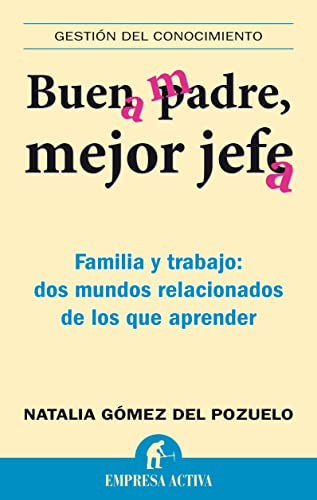 Buen padre, mejor jefe: Familia y Trabajo: Dos Mundos Relacionados de los Que Apremder (Gestión del conocimiento)