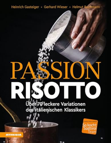 Passion Risotto: Über 70 leckere Variationen des italienischen Klassikers (So genießt Südtirol: Ausgezeichnet mit dem Sonderpreis der GAD (Gastronomische Akademie Deutschlands e.V.))