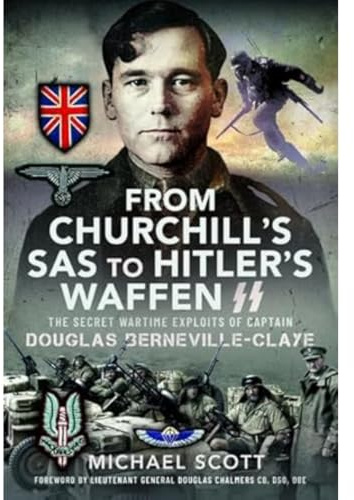 From Churchill's SAS to Hitler's Waffen-SS: The Secret Wartime Exploits of Captain Douglas Berneville-Claye