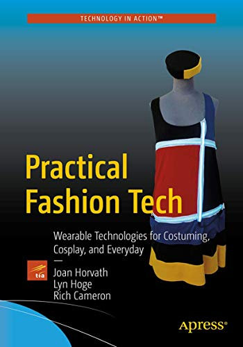 Practical Fashion Tech: Wearable Technologies for Costuming, Cosplay, and Everyday