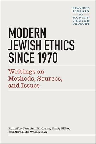 Modern Jewish Ethics since 1970: Writings on Methods, Sources, and Issues (Brandeis Library of Modern Jewish Thought)