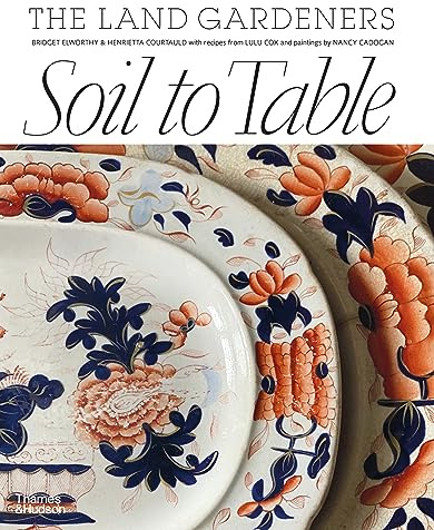 Soil to Table: The Land Gardeners: Recipes for Healthy Soil and Food