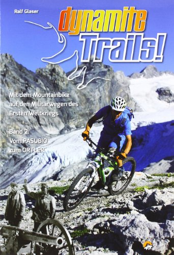 Dynamite Trails!: Mit dem Mountainbike auf den Militärwegen des Ersten Weltkrieges Band 2: Vom Pasubio zum Ortler (TrailsBOOK: Mountainbike-Guides für Singletrail-Fans)
