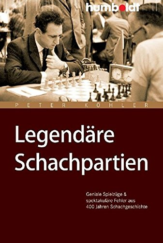 Legendäre Schachpartien: Geniale Spielzüge und spektakuläre Fehler aus 400 Jahren Schachgeschichte (humboldt - Freizeit & Hobby)