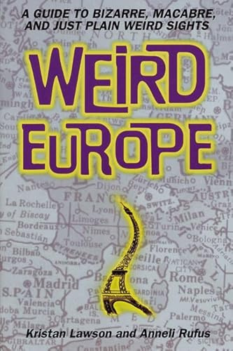 Weird Europe: A Guide to Bizarre, Macabre, and Just Plain Weird Sights