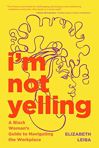 I’m Not Yelling: A Black Woman's Guide to Navigating the Workplace (Black Women Books, Female Empowerment)