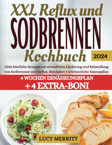 XXL Reflux und Sodbrennen Kochbuch: Viele köstliche Rezepte zur stressfreien Linderung und Behandlung von Sodbrennen und Reflux. Beinhaltet 4 wöchentliche Essenspläne