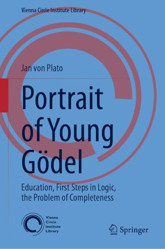Portrait of Young Gödel: Education, First Steps in Logic, the Problem of Completeness (Vienna Circle Institute Library)