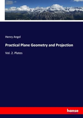 Practical Plane Geometry and Projection: Vol. 2. Plates