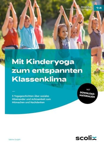 Mit Kinderyoga zum entspannten Klassenklima: 5 Yoga-Geschichten über soziales Miteinander und Achtsamkeit zum Mitmachen und Nachdenken