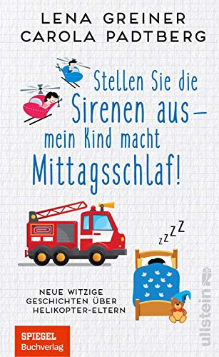 Stellen Sie die Sirenen aus - mein Kind macht Mittagsschlaf!: Neue witzige Geschichten über Helikopter-Eltern | Die neuesten Spleens und Stunts von Helikopter-Eltern