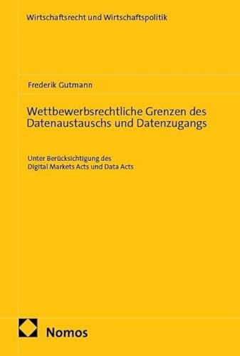 Wettbewerbsrechtliche Grenzen des Datenaustauschs und Datenzugangs: Unter Berücksichtigung des Digital Markets Acts und Data Acts (Wirtschaftsrecht und Wirtschaftspolitik)