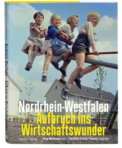 Nordrhein-Westfalen. Aufbruch ins Wirtschaftswunder: NRW-Geschichte in bislang unbekannten Bildern. Von den späten 1920ern über den Wiederaufbau bis zum Aufschwung in Rheinland und Ruhrgebiet