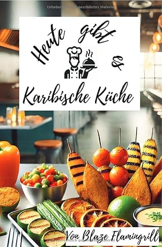 Heute gibt es - Karibische Küche: 30 tolle Karibische Küche Rezepte zum nachkochen und genießen