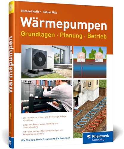 Wärmepumpen: Grundlagen, Planung und Betrieb einfach erklärt. Mit vielen Kosten-Nutzen-Rechnungen und Beispielen