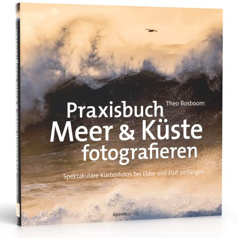 Praxisbuch Meer & Küste fotografieren: Spektakuläre Küstenfotos bei Ebbe und Flut einfangen