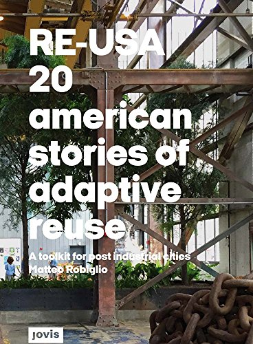 RE–USA: 20 American Stories of Adaptive Reuse: A Toolkit for Post-Industrial Cities