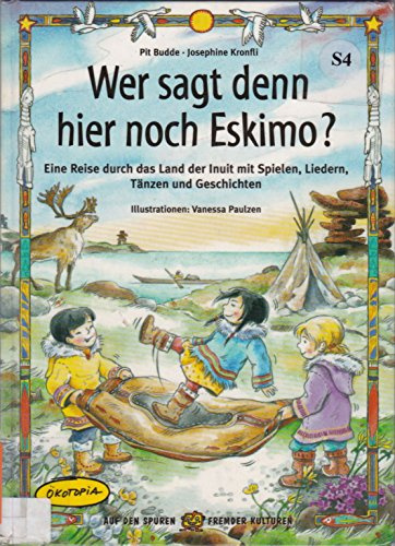 Wer sagt denn da noch Eskimo?: Eine Reise durch das Land der Inuit mit Spielen, Liedern: Eine Reise durch das Land der Inuit mit Spielen, Liedern, ... Geschichten (Auf den Spuren fremder Kulturen)