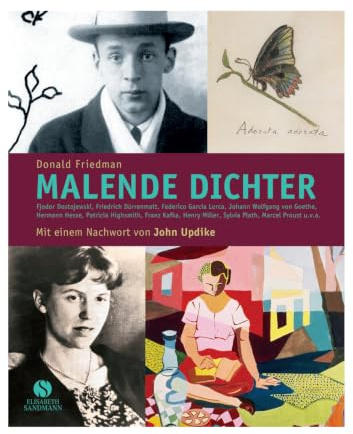 Malende Dichter. Und ich mischte die Farben und vergaß die Welt: Fjodor Dostojewski, Friedrich Dürrenmatt, Federico Garcia Lorca, Johann Wolfgang von ... Miller, Sylvia Plath, Marcel Proust u.v.a.