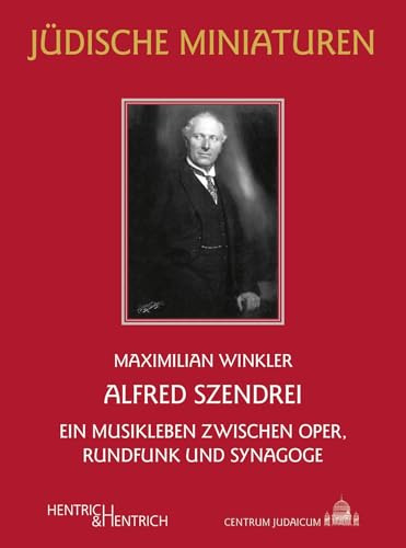 Alfred Szendrei: Ein Musikleben zwischen Oper, Rundfunk und Synagoge (Jüdische Miniaturen: Herausgegeben von Hermann Simon)