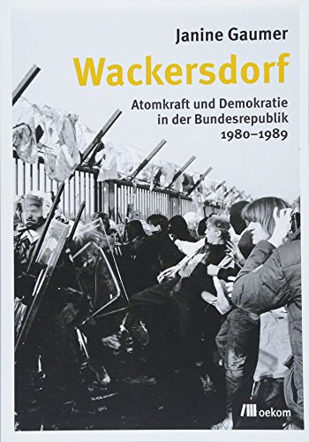 Wackersdorf: Atomkraft und Demokratie in der Bundesrepublik 1980-1989