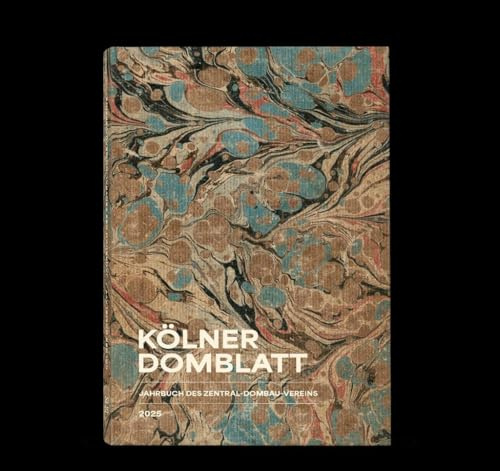 Kölner Domblatt 2025: Jahrbuch des Zentral-Dombau-Vereins zu Köln (Kölner Domblatt: Jahrbuch des Zentral-Dombau-Vereins)