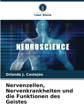 Nervenzellen, Nervenkrankheiten und die Funktionen des Geistes