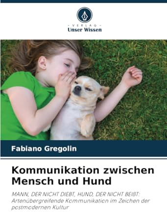 Kommunikation zwischen Mensch und Hund: MANN, DER NICHT DIEBT, HUND, DER NICHT BEIßT: Artenübergreifende Kommunikation im Zeichen der postmodernen Kultur