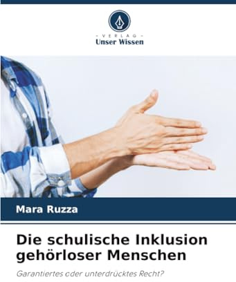 Die schulische Inklusion gehörloser Menschen: Garantiertes oder unterdrücktes Recht?