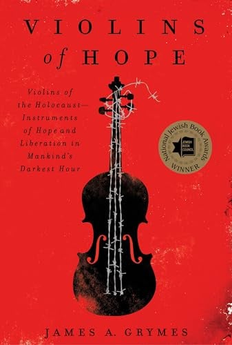 Violins of Hope: Violins of the Holocaust--Instruments of Hope and Liberation in Mankind's Darkest Hour