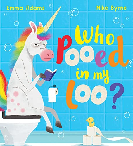 Who Pooed in my Loo?: A super-silly poo-dunnit picture book filled with unicorns, dinosaurs and more!