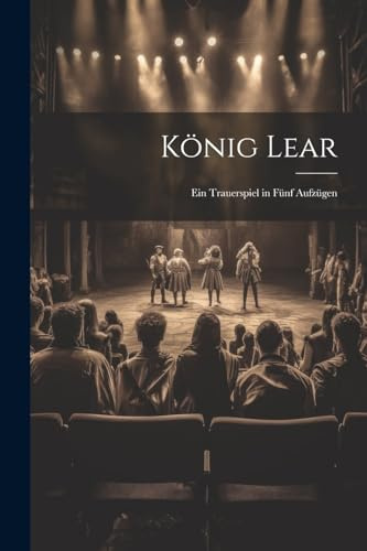 König Lear: Ein Trauerspiel in Fünf Aufzügen