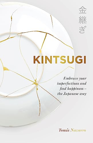 Kintsugi: Embrace your imperfections and find happiness - the Japanese way