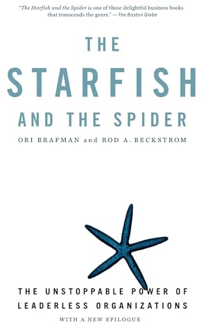 The Starfish and the Spider: The Unstoppable Power of Leaderless Organizations
