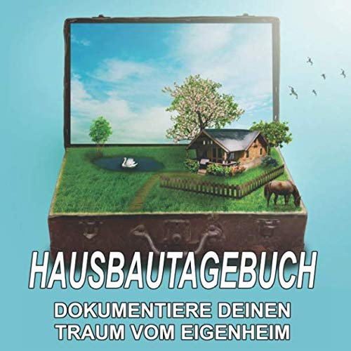 Hausbautagebuch: Dokumentiere deinen Traum vom Eigenheim: Tolles Bautagebuch für Fotos und Erinnerungen während dem Hausbau; 8,5x8,5 Format