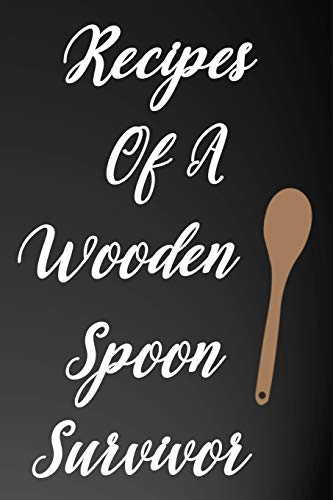 Recipes of a Wooden Spoon Survivor: 110-Page Recipe Cooking Journal Book With Pre-loaded Recipes Templates: Sections For Ingredients, Directions, Notes and More