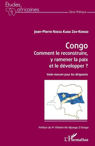 Congo Comment le reconstruire, y ramener la paix et le développer ?: Vade-mecum pour les dirigeants