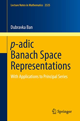 p-adic Banach Space Representations: With Applications to Principal Series (Lecture Notes in Mathematics)