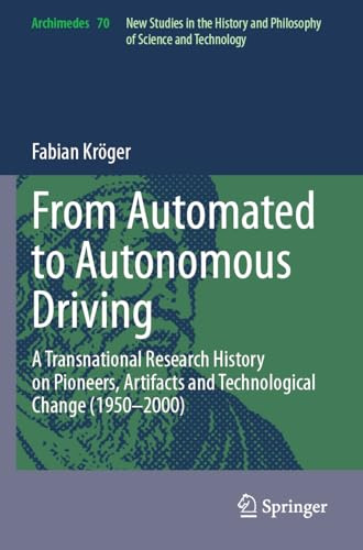 From Automated to Autonomous Driving: A Transnational Research History on Pioneers, Artifacts and Technological Change (1950-2000) (Archimedes)