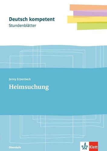 Stundenblätter Jenny Erpenbeck: Heimsuchung: Kopiervorlagen mit Downloadpaket Klassen 11-13 (Deutsch kompetent)