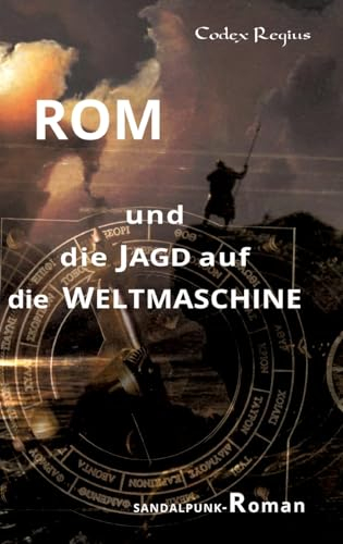 Rom und die Jagd auf die Weltmaschine: Sandalpunk-Roman (Rom und die Weltmaschine)
