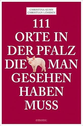 111 Orte in der Pfalz, die man gesehen haben muss: Reiseführer