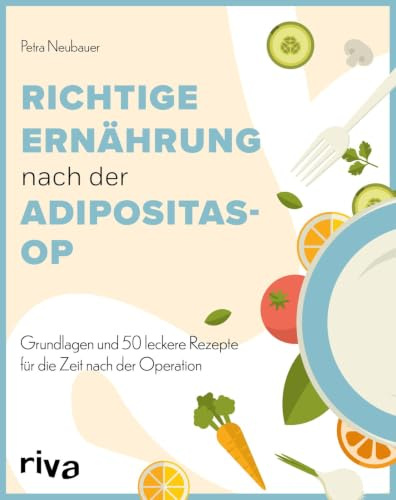Richtige Ernährung nach der Adipositas-OP: Grundlagen und 50 leckere Rezepte für die Zeit nach der Operation | Einfache und nährstoffreiche Gerichte nach Magenschlauch und Magen-Bypass