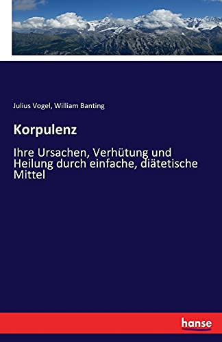 Korpulenz: Ihre Ursachen, Verhütung und Heilung durch einfache, diätetische Mittel