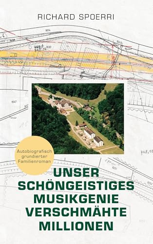 Unser schöngeistiges Musikgenie verschmähte Millionen: Autobiografisch grundierter Familienroman von Richard Spoerri