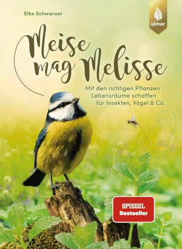 Meise mag Melisse: Der Spiegel-Bestseller. Mit den richtigen Pflanzen Lebensräume schaffen für Insekten, Vögel & Co.